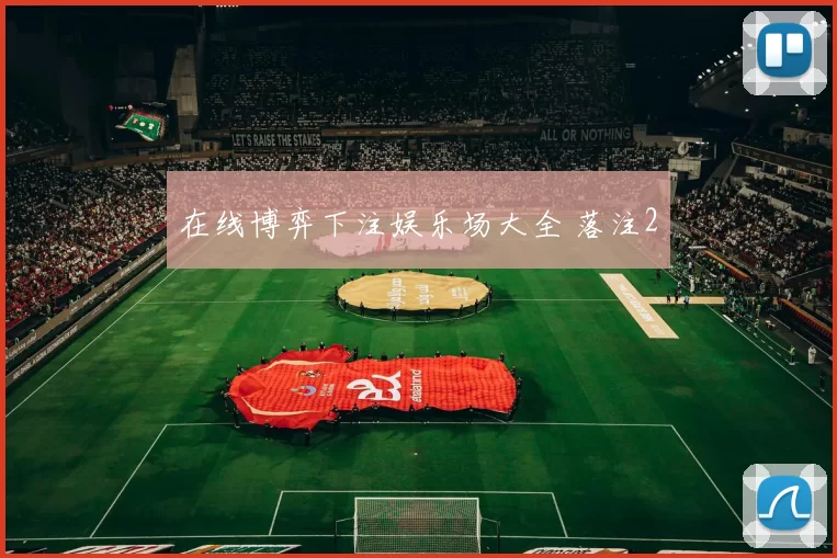 在线博弈下注娱乐场大全 落注2